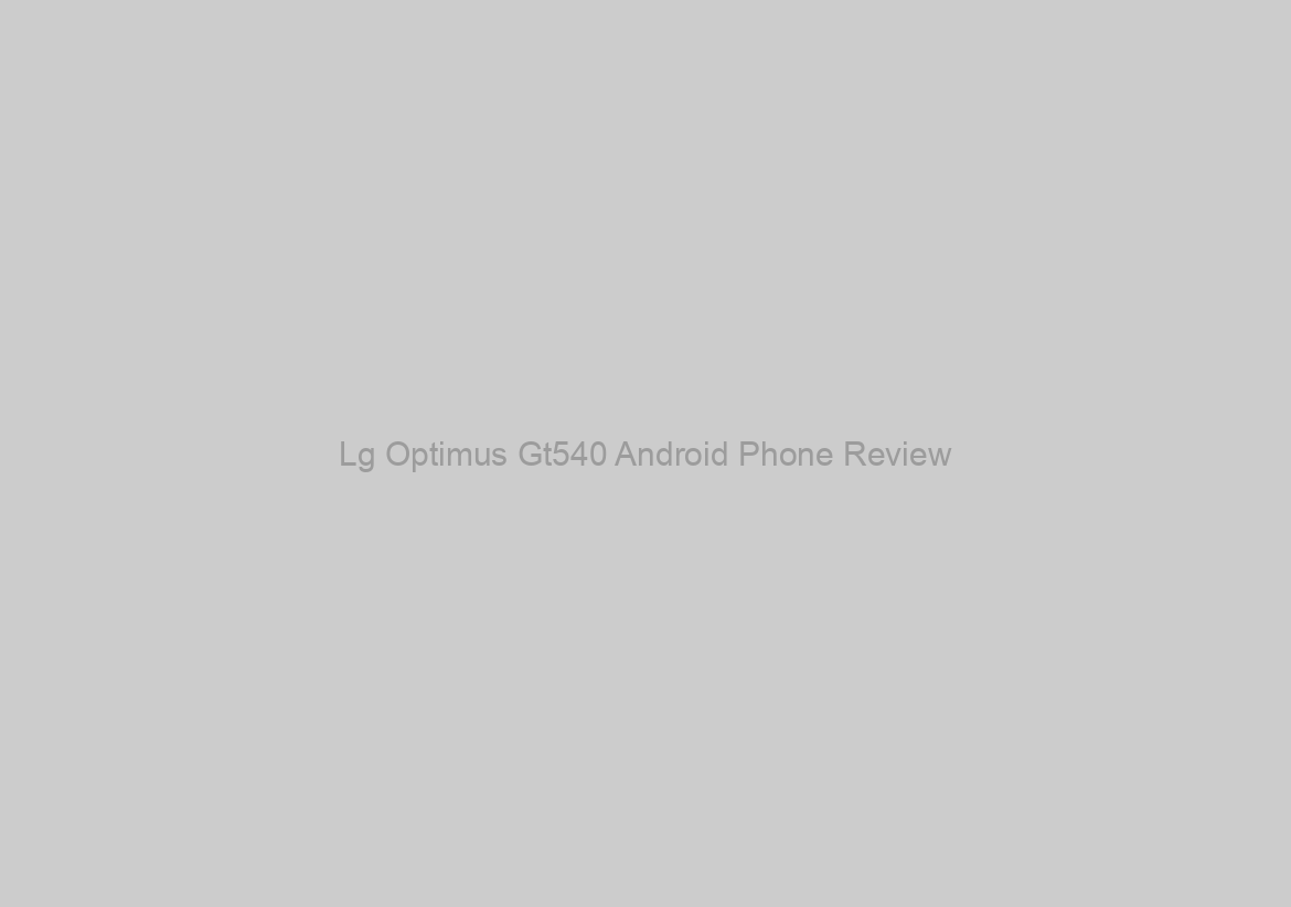 Lg Optimus Gt540 Android Phone Review